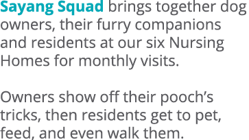 Sayang Squad brings together dog owners, their furry companions and residents at our six Nursing Homes for monthly vi...