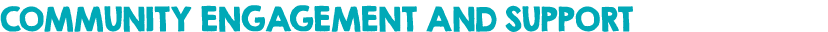 COMMUNITY ENGAGEMENT AND SUPPORT