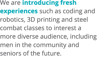 We are introducing fresh experiences such as coding and robotics, 3D printing and steel combat classes to interest a ...