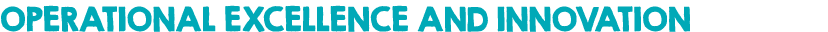 OPERATIONAL EXCELLENCE AND INNOVATION