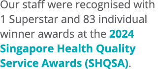 Our staff were recognised with 1 Superstar and 83 individual winner awards at the 2024 Singapore Health Quality Servi...