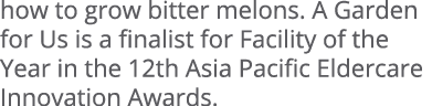how to grow bitter melons. A Garden for Us is a finalist for Facility of the Year in the 12th Asia Pacific Eldercare ...