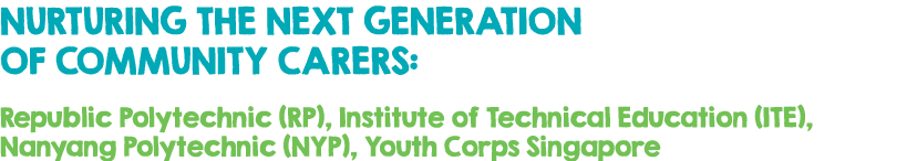 NURTURING THE NEXT GENERATION OF COMMUNITY CARERS: Republic Polytechnic (RP), Institute of Technical Education (ITE),...