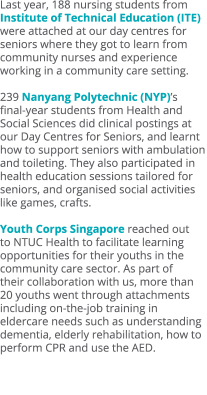 Last year, 188 nursing students from Institute of Technical Education (ITE) were attached at our day centres for seni...