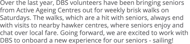 Over the last year, DBS volunteers have been bringing seniors from Active Ageing Centres out for weekly brisk walks o...