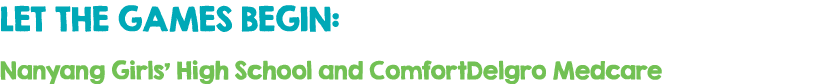 LET THE GAMES BEGIN: Nanyang Girls’ High School and ComfortDelgro Medcare 