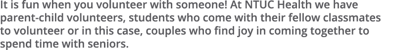 It is fun when you volunteer with someone! At NTUC Health we have parent child volunteers, students who come with the...