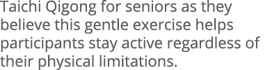 Taichi Qigong for seniors as they believe this gentle exercise helps participants stay active regardless of their phy...