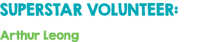 SUPERSTAR VOLUNTEER: Arthur Leong 