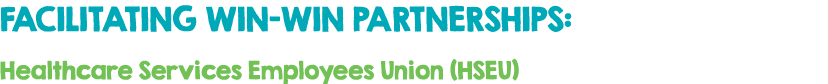 FACILITATING WIN WIN PARTNERSHIPS: Healthcare Services Employees Union (HSEU)