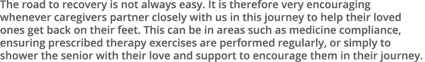 The road to recovery is not always easy. It is therefore very encouraging whenever caregivers partner closely with us...